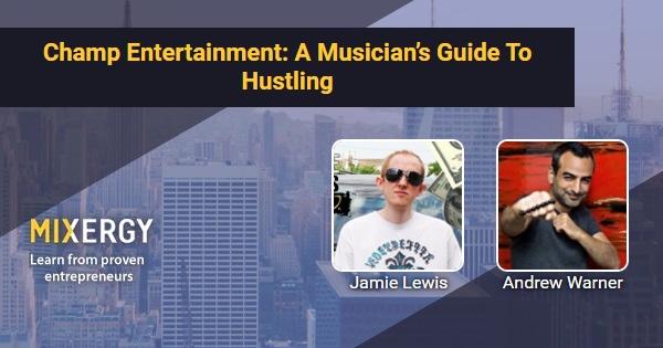Champ Entertainment: A Musician's Guide To Hustling - with Jamie Lewis ...