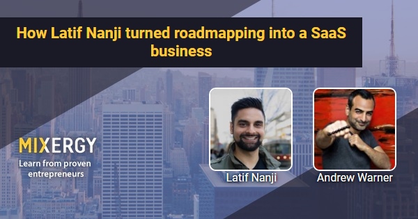 How Latif Nanji Turned Roadmapping Into A SaaS Business With Latif 