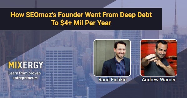 How SEOmoz's Founder Went From Deep Debt To $4+ Mil Per Year - with Rand Fishkin - Mixergy