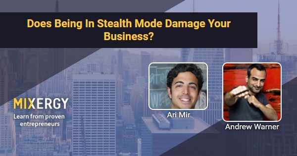 Does Being In Stealth Mode Damage Your Business? - with Ari Mir