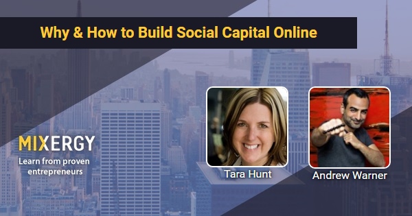 Why & How to Build Social Capital Online - with Tara Hunt ...